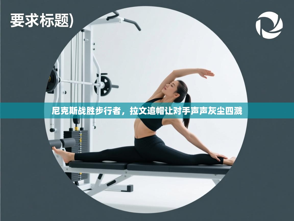 尼克斯战胜步行者，拉文追帽让对手声声灰尘四溅  第1张